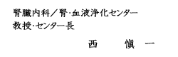 腎臓内科/腎・血液浄化センター 教授・センター長 西愼一