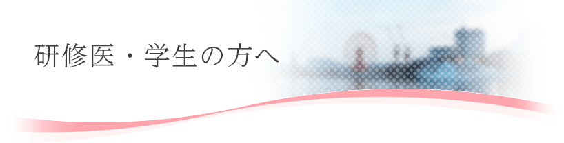 研修医・学生の方へ