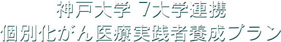 神戸大学7大学連携個別化がん医療実践者養成プラン